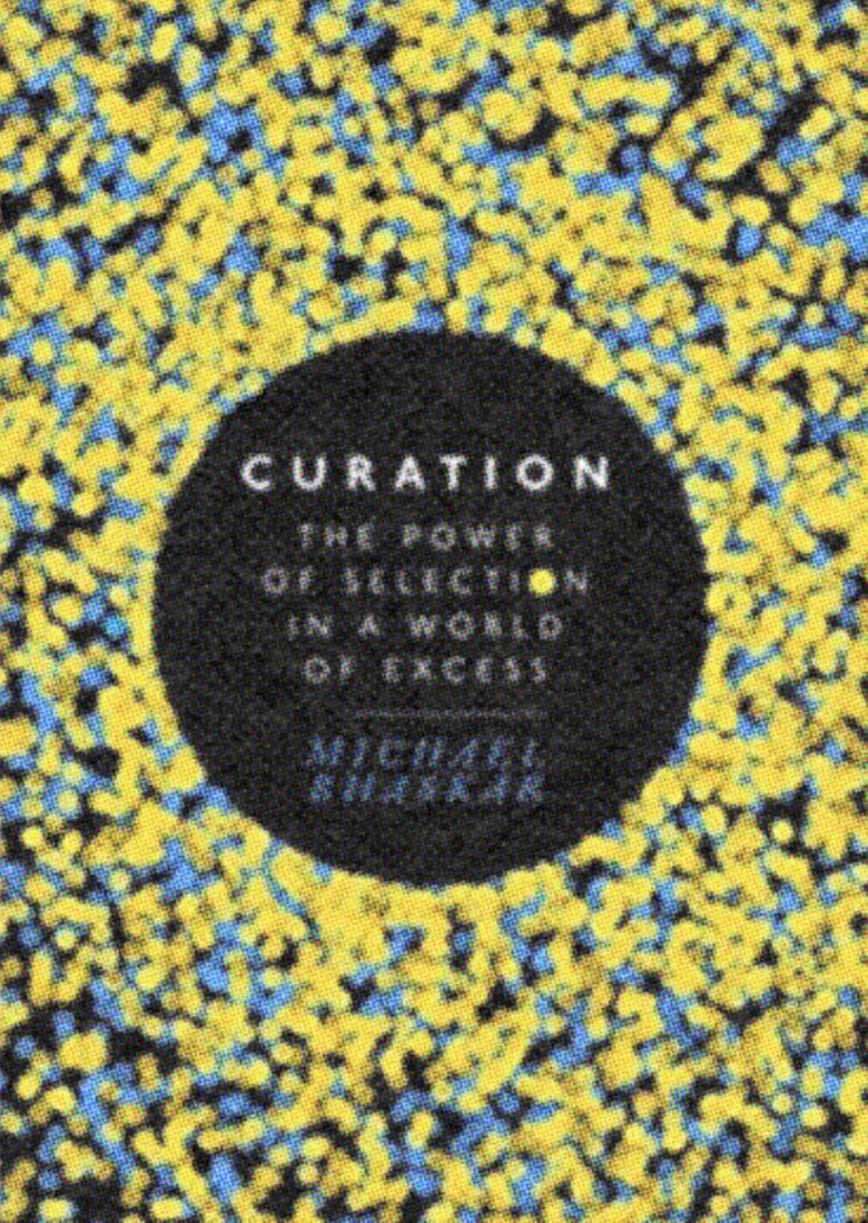“Curation: The power of selection in a world of excess” by Michael Bhaskar