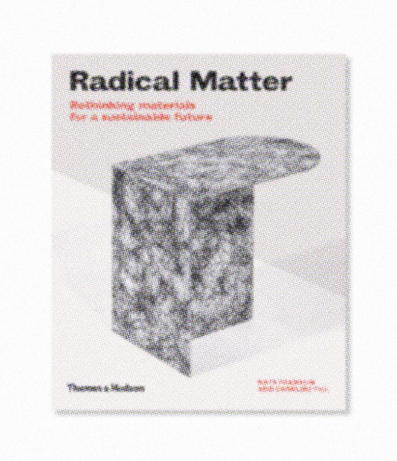 “Radical Matter: Rethinking Materials for a Sustainable Future” by Kate Franklin