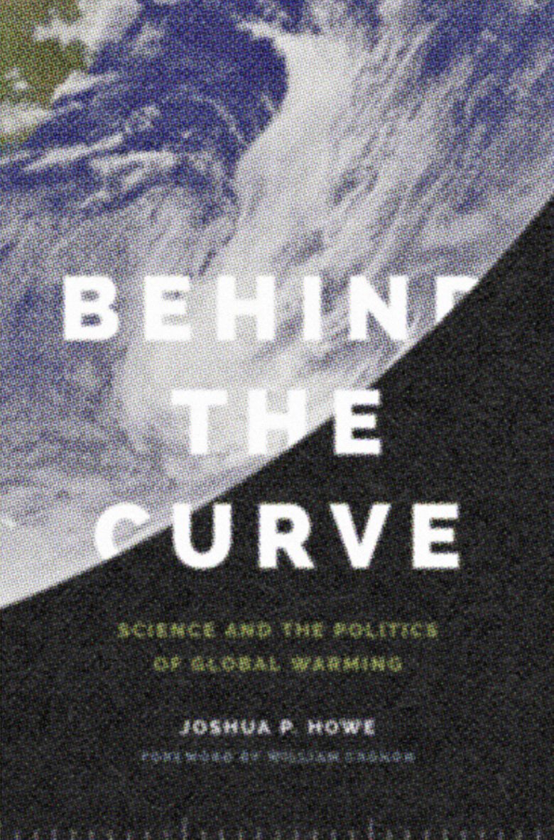 “Behind The Curve: Science and the Politics of Global Warming” by Joshua P. Howe