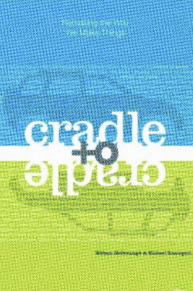 “Cradle to Cradle: Remaking the Way We Make Things” by William McDonough & Michael Braungart